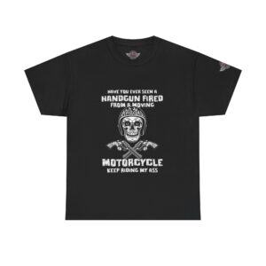 Have You Ever Seen A Handgun Fired From A Moving Motorcycle, Keep Riding My Ass - Unisex Heavy Cotton Tee - Motorcycle Statement T-Shirt for Bikers, Patriots, Gifts for Friends & Family, Casual Wear.