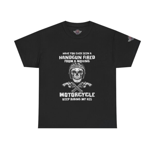 Have You Ever Seen A Handgun Fired From A Moving Motorcycle, Keep Riding My Ass - Unisex Heavy Cotton Tee - Motorcycle Statement T-Shirt for Bikers, Patriots, Gifts for Friends & Family, Casual Wear.