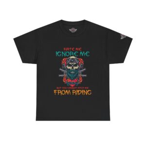 Hate Me, Ignore Me, But You Cannot Stop Me From Riding - Unisex Heavy Cotton Tee - Motorcycle Statement T-Shirt for Bikers, Patriots, Gifts for Friends & Family, Casual Wear.
