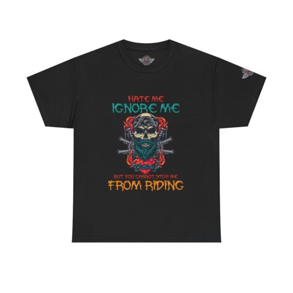 Hate Me, Ignore Me, But You Cannot Stop Me From Riding - Unisex Heavy Cotton Tee - Motorcycle Statement T-Shirt for Bikers, Patriots, Gifts for Friends & Family, Casual Wear.