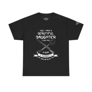 Yes, I Have A Beautiful Daughter, I Also Have A Gun, A Shovel, And An Alibi - Unisex Heavy Cotton Tee - Motorcycle Statement T-Shirt for Bikers, Patriots, Gifts for Friends & Family, Casual Wear.