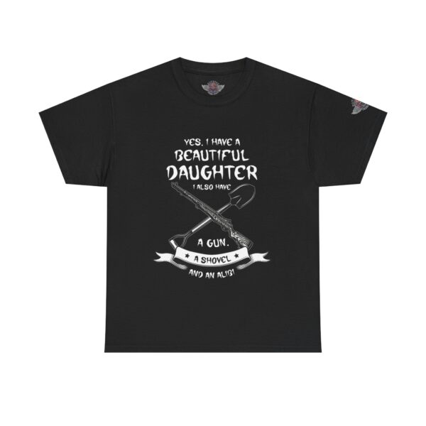 Yes, I Have A Beautiful Daughter, I Also Have A Gun, A Shovel, And An Alibi - Unisex Heavy Cotton Tee - Motorcycle Statement T-Shirt for Bikers, Patriots, Gifts for Friends & Family, Casual Wear.