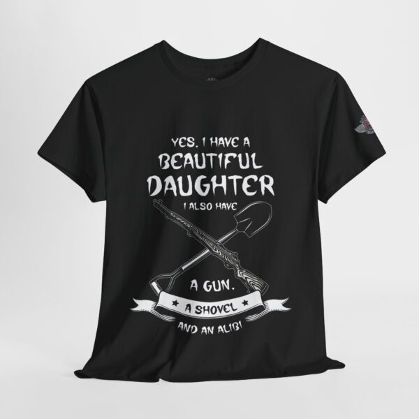 Yes, I Have A Beautiful Daughter, I Also Have A Gun, A Shovel, And An Alibi - Unisex Heavy Cotton Tee - Motorcycle Statement T-Shirt for Bikers, Patriots, Gifts for Friends & Family, Casual Wear. - Image 4