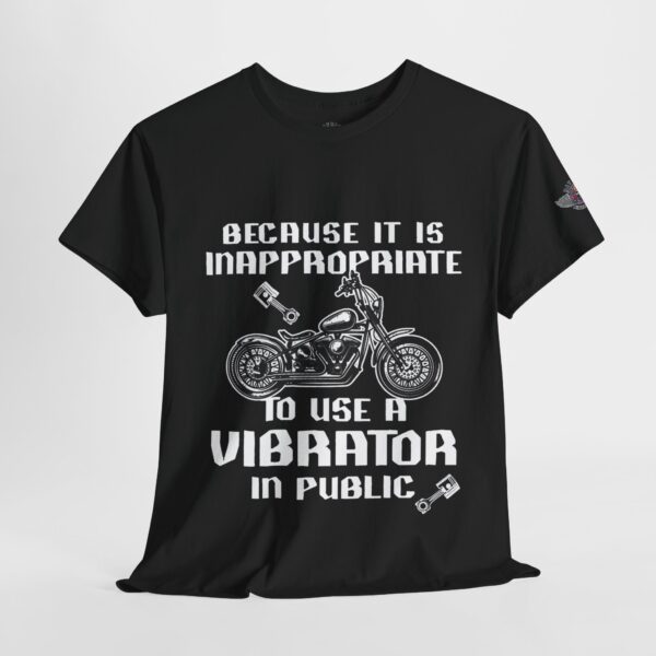 Because It Is Inappropriate To Use A Vibrator In Public - Unisex Heavy Cotton Tee - Motorcycle Statement T-Shirt for Bikers, Patriots, Gifts for Friends & Family, Casual Wear. - Image 4